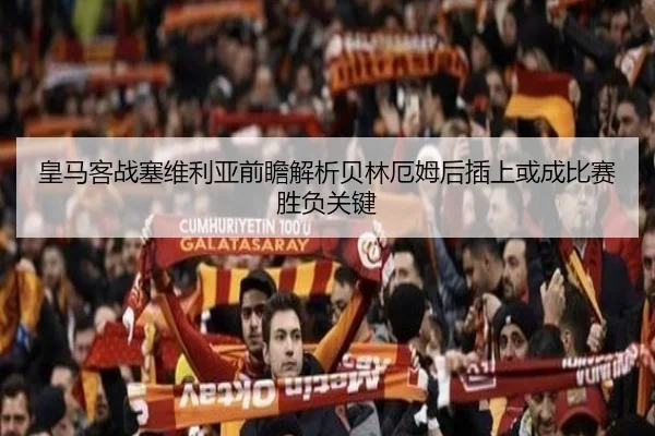 皇马客战塞维利亚前瞻解析贝林厄姆后插上或成比赛胜负关键